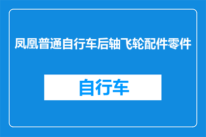 凤凰普通自行车后轴飞轮配件零件(凤凰自行车后轴飞轮配件零件是否值得购买？)