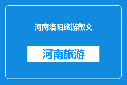 河南洛阳旅游散文(河南洛阳：一个令人向往的旅游胜地，你准备好探索了吗？)