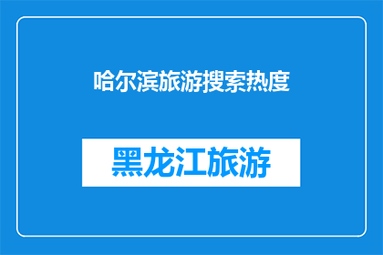 哈尔滨旅游搜索热度(哈尔滨旅游搜索热度激增，游客们为何如此热衷？)