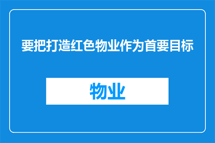 要把打造红色物业作为首要目标(如何将红色物业打造成为首要目标？)