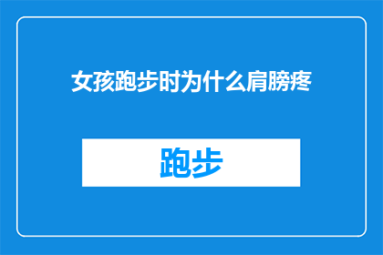 女孩跑步时为什么肩膀疼(女孩跑步时肩膀为何疼痛？)