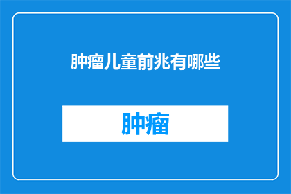 肿瘤儿童前兆有哪些(肿瘤儿童的早期征兆是什么？)