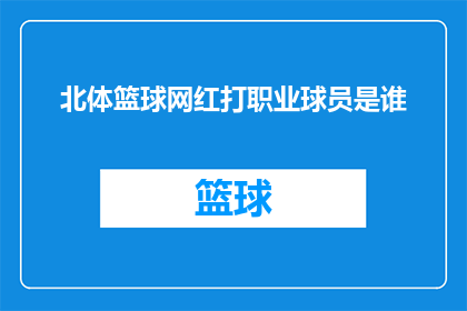 北体篮球网红打职业球员是谁(谁是北体篮球网红转型成为职业球员的关键人物？)