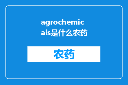agrochemicals是什么农药(AgrochemicalsWhatAreTheyandHowDoTheyAffecttheEnvironment)