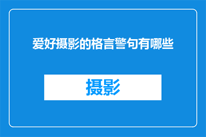 爱好摄影的格言警句有哪些(摄影爱好者们，你们是否知道那些关于摄影的格言警句？它们能为我们提供哪些宝贵的指导和灵感？让我们一起探索这些充满智慧的箴言，以提升我们的摄影技艺)