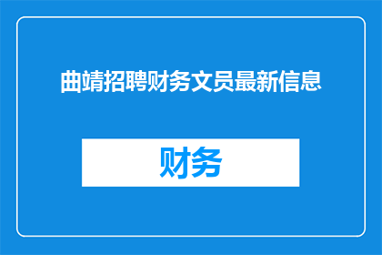 曲靖招聘财务文员最新信息(曲靖地区最新招聘信息：财务文员职位空缺，您准备好了吗？)