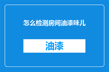 怎么检测房间油漆味儿(如何检测房间油漆味的存在？)