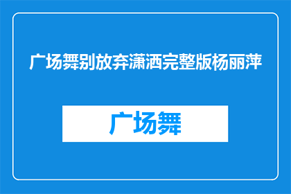 广场舞别放弃潇洒完整版杨丽萍(广场舞的魅力：杨丽萍的别放弃潇洒完整版，你准备好了吗？)