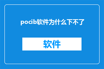 pocib软件为什么下不了(为什么无法下载POCIB软件？)