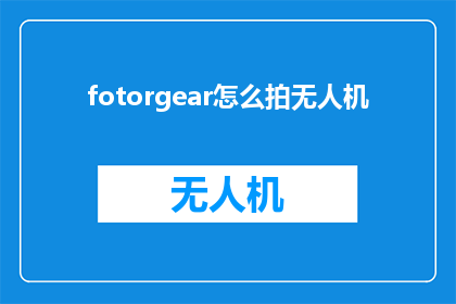 fotorgear怎么拍无人机(如何拍摄无人机？)