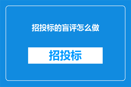 招投标的盲评怎么做(招投标盲评的有效性如何保证？)