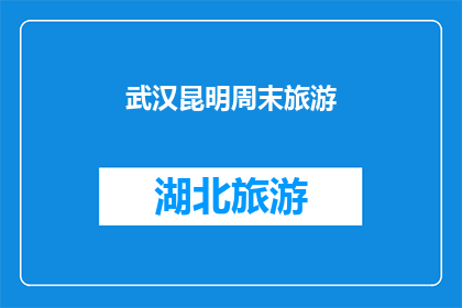 武汉昆明周末旅游(武汉和昆明：周末旅游的最佳目的地？)