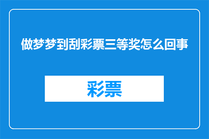 做梦梦到刮彩票三等奖怎么回事(梦见自己中刮彩票三等奖，这究竟是怎么回事？)