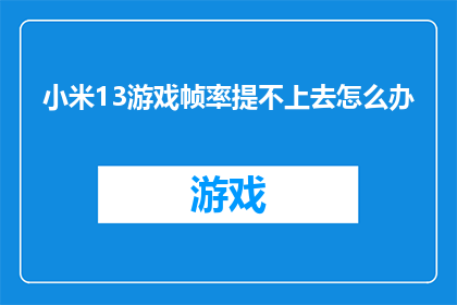 小米13游戏帧率提不上去怎么办(如何解决小米13游戏帧率无法提升的问题？)