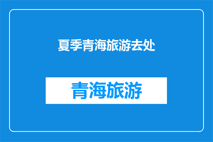 夏季青海旅游去处(夏季青海旅游有哪些不可错过的去处？)