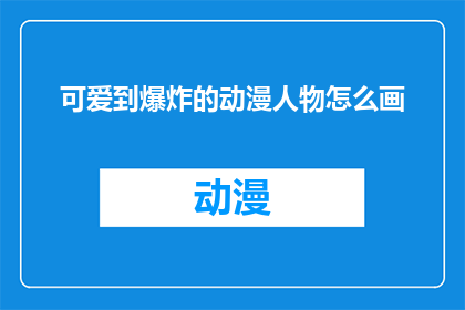可爱到爆炸的动漫人物怎么画(如何绘制一个可爱到爆炸的动漫人物？)