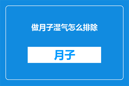 做月子湿气怎么排除(如何有效排除月子期间的湿气？)