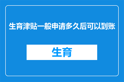 生育津贴一般申请多久后可以到账(生育津贴何时能到账？)