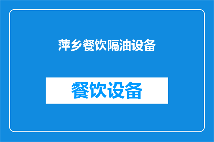 萍乡餐饮隔油设备(萍乡餐饮隔油设备：您知道如何选择合适的吗？)