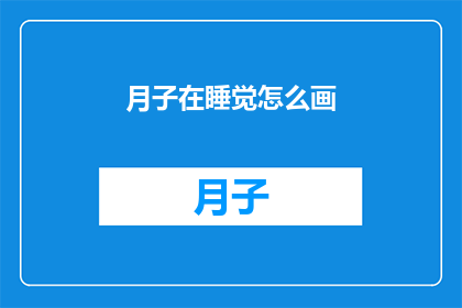 月子在睡觉怎么画(如何描绘月子期间的宁静睡眠？)