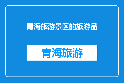 青海旅游景区的旅游品(青海旅游景区的旅游品：您是否已经探索过？)
