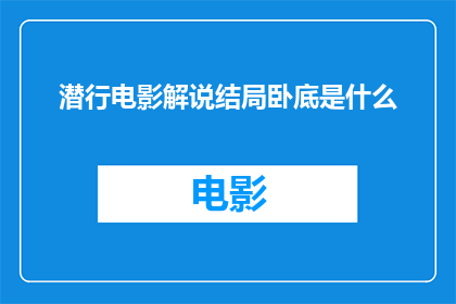 潜行电影解说结局卧底是什么(卧底电影：结局中揭示的隐秘身份是什么？)