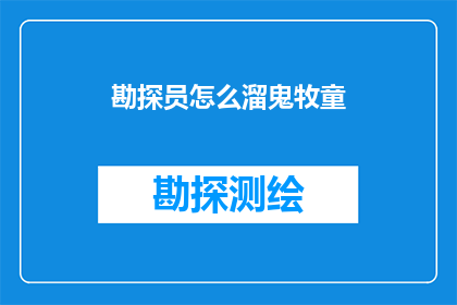 勘探员怎么溜鬼牧童(勘探员如何巧妙应对与牧童的互动？)