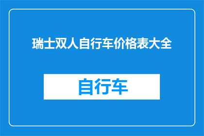 瑞士双人自行车价格表大全(瑞士双人自行车价格表大全：您是否已经准备好探索这个价格区间的奥秘？)