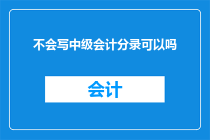 不会写中级会计分录可以吗(中级会计分录的撰写技巧是否可由非专业人士掌握？)