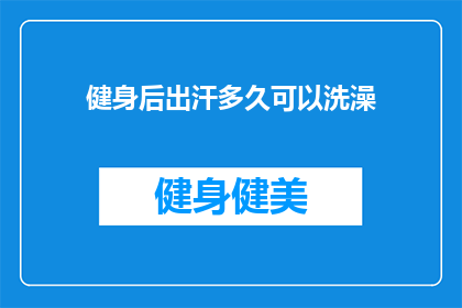 健身后出汗多久可以洗澡(健身后多久可以洗澡？)