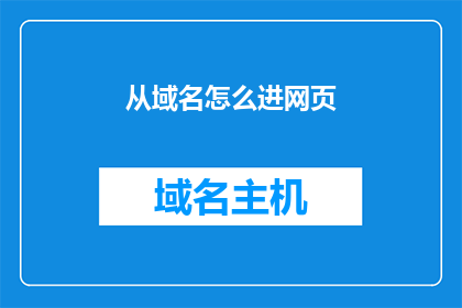 从域名怎么进网页(如何通过域名访问网页？)