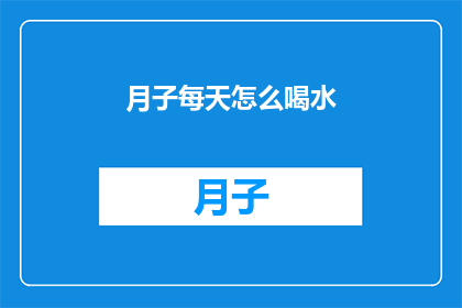月子每天怎么喝水(如何确保月子期间每天正确饮水？)