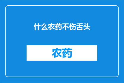 什么农药不伤舌头(什么农药不伤舌头？)