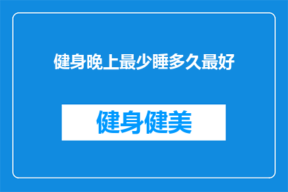 健身晚上最少睡多久最好(健身爱好者晚上睡眠的最佳时长是多少？)