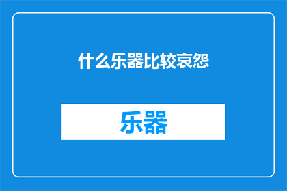 什么乐器比较哀怨(什么乐器能传达出深沉的哀怨情感？)