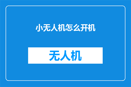 小无人机怎么开机(如何启动小无人机？)