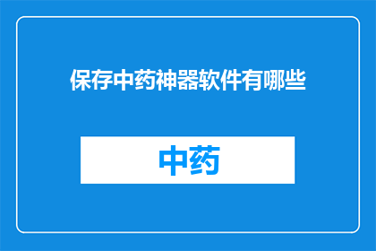 保存中药神器软件有哪些(您知道哪些软件可以作为中药的守护神吗？)