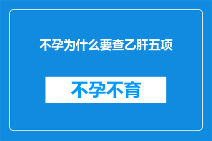 不孕为什么要查乙肝五项(为什么不孕症患者需要检查乙肝五项？)