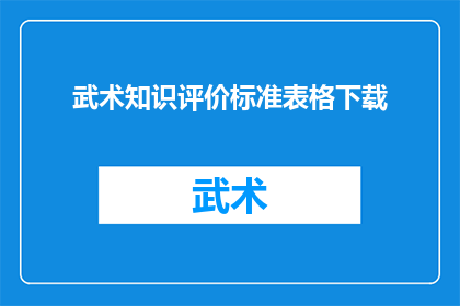 武术知识评价标准表格下载(武术知识评价标准表格下载您是否在寻找一个权威的评估工具来深入了解武术的世界？)