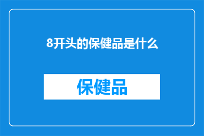 8开头的保健品是什么(8开头的保健品是什么？)