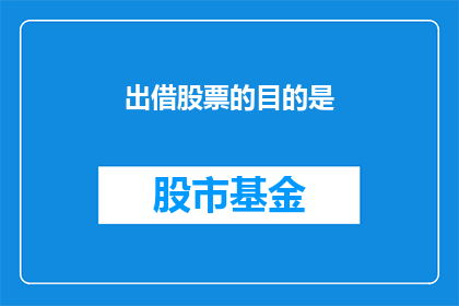 出借股票的目的是(出借股票的目的是什么？)
