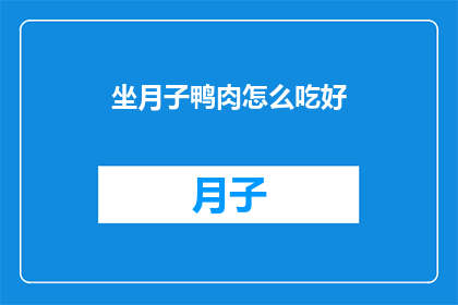 坐月子鸭肉怎么吃好(坐月子期间，如何正确享用鸭肉以促进恢复？)