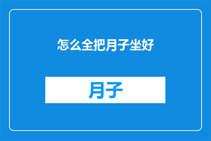 怎么全把月子坐好(如何完美度过产后月子期？)