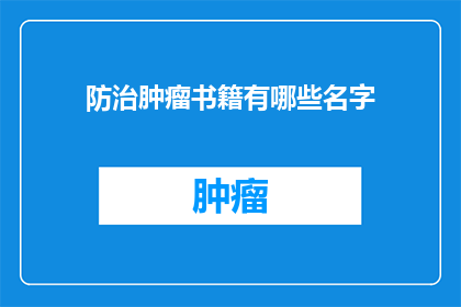 防治肿瘤书籍有哪些名字(有哪些书籍可以有效防治肿瘤？)