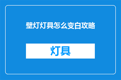 壁灯灯具怎么变白攻略(如何将壁灯灯具变白？)