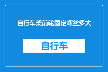 自行车架前轮固定螺丝多大(如何确定自行车架前轮固定螺丝的尺寸？)