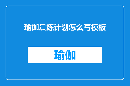 瑜伽晨练计划怎么写模板(如何撰写一份详尽的瑜伽晨练计划模板？)