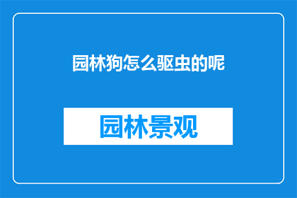园林狗怎么驱虫的呢(园林狗如何有效驱除虫害？)