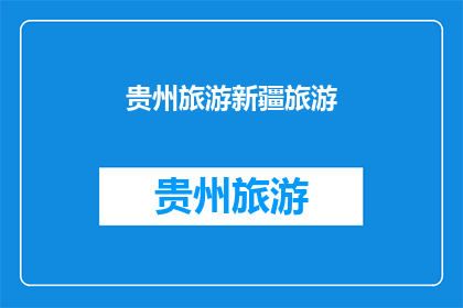 贵州旅游新疆旅游(贵州与新疆：哪个旅游目的地更令人向往？)
