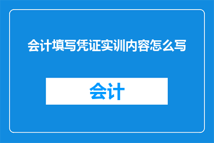 会计填写凭证实训内容怎么写(如何撰写会计填写凭证实训内容的疑问句长标题？)